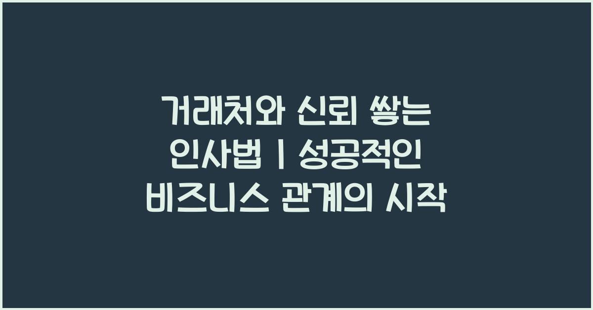 거래처와 신뢰를 쌓는 인사법