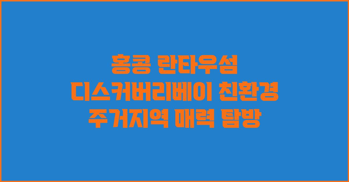 홍콩 란타우섬 디스커버리베이 소개 친환경 주거지역