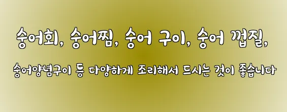  숭어회, 숭어찜, 숭어 구이, 숭어 껍질, 숭어양념구이 등 다양하게 조리해서 드시는 것이 좋습니다