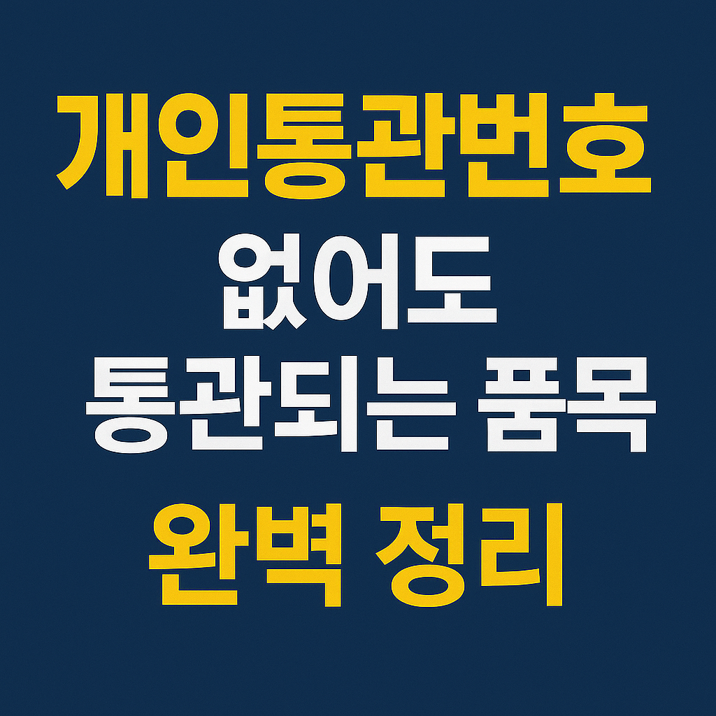 개인통관번호 없어도 통관되는 품목 완벽 정리