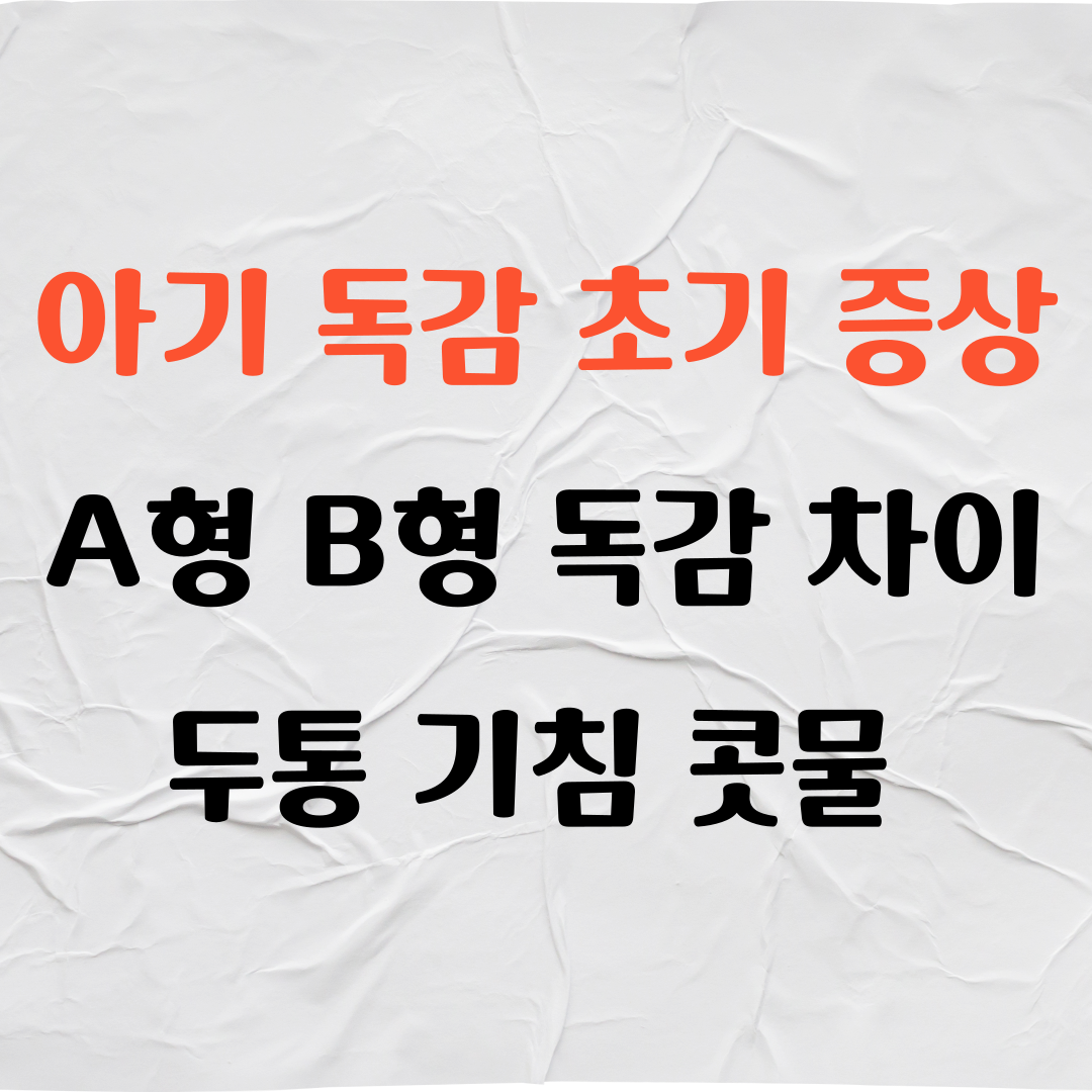 아기 독감 초기 증상(두통 기침 콧물), A형독감 B형독감 차이