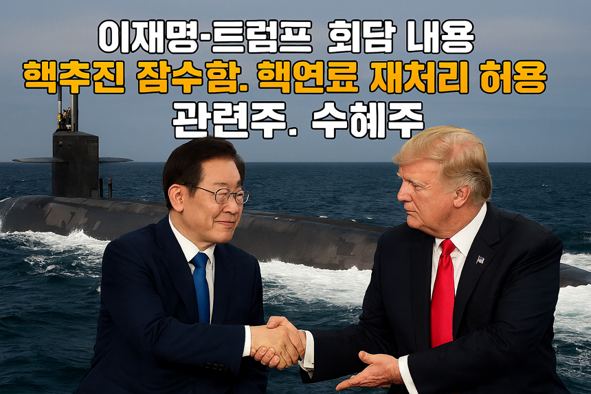 이재명, 트럼프 회담 내용, 핵추진 잠수함, 핵연료 재처리 허용 관련주, 수혜주