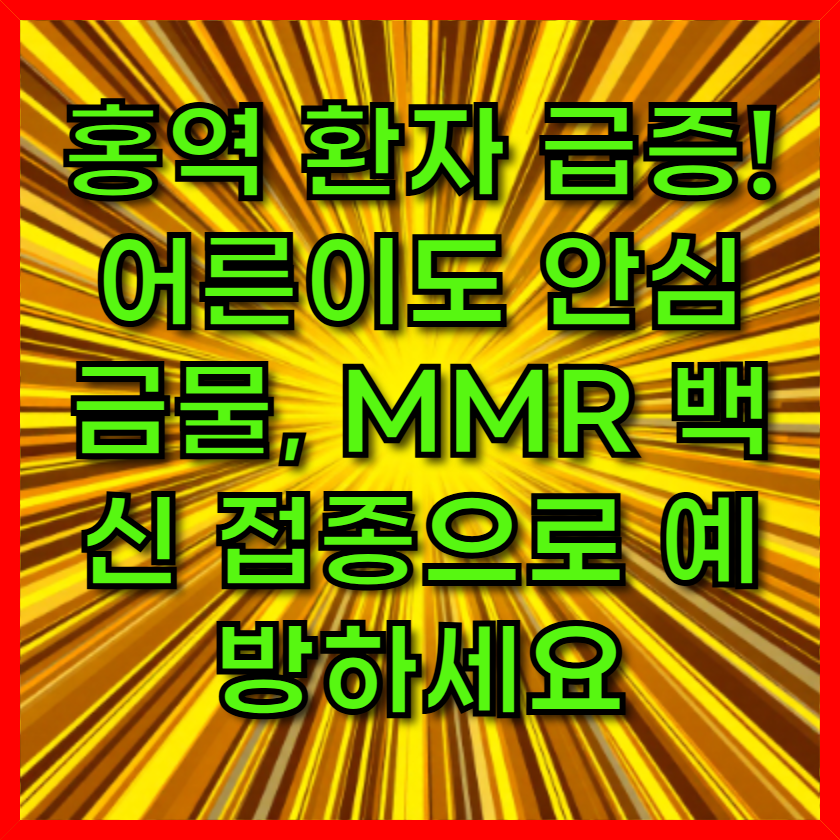 홍역 환자 급증! 어른이도 안심 금물, MMR 백신 접종으로 예방하세요