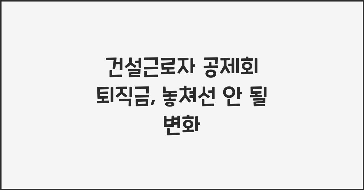 건설근로자 공제회 퇴직금