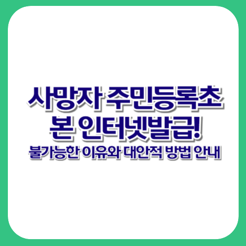 사망자 주민등록초본 인터넷발급! 불가능한 이유와 대안적 방법 안내