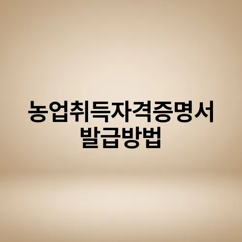 농업취득자격증명서 발급방법