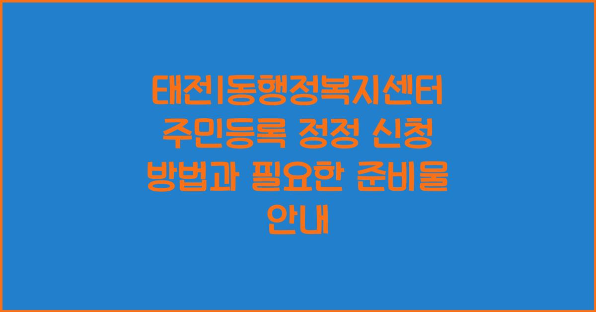 태전1동행정복지센터 주민등록 정정 신청 방법