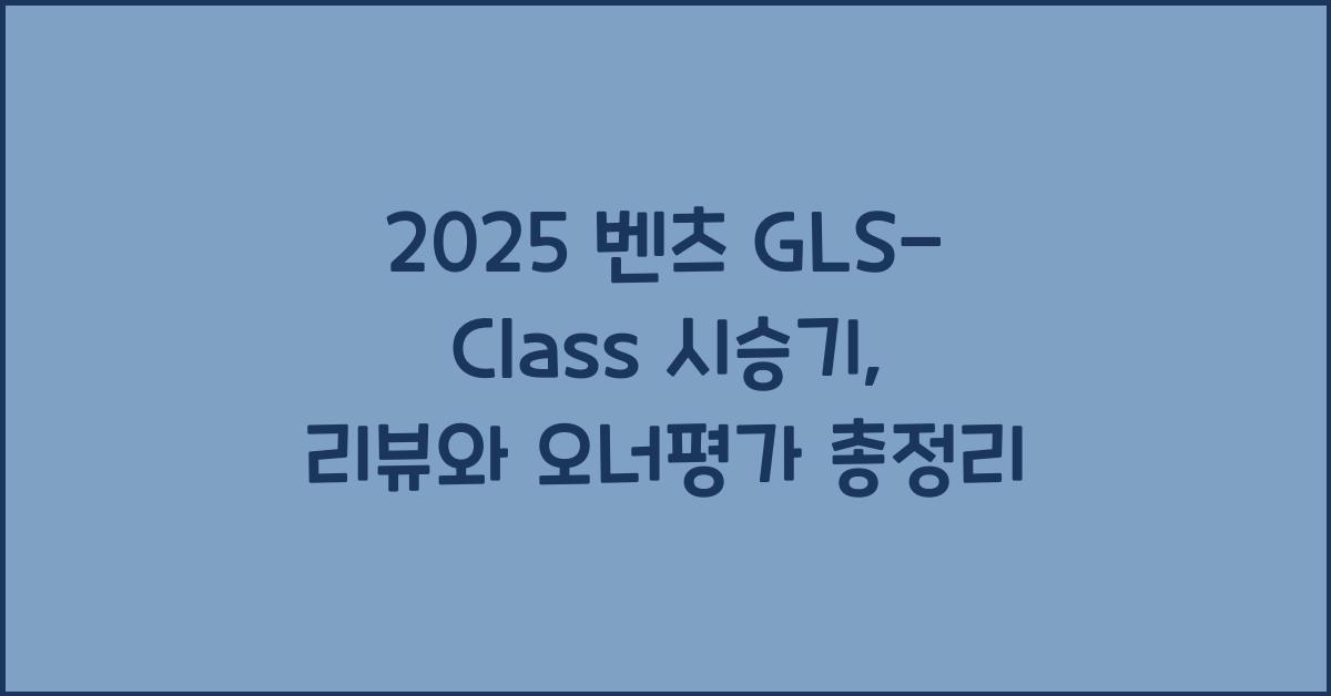 2025 벤츠 GLS-Class 시승기 제원 연비 장단점 유지비 오너평가