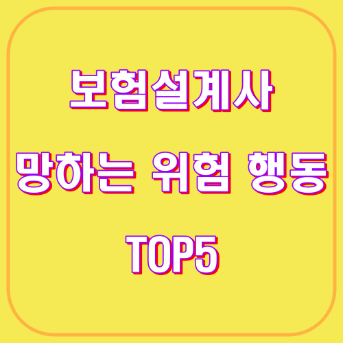 보험설계사 망하는 위험 행동 TOP5