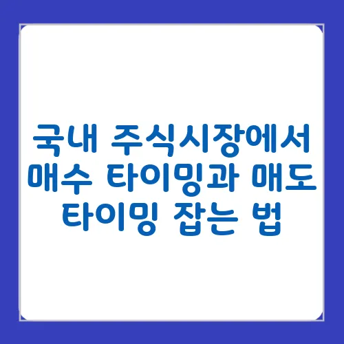 국내 주식시장에서 매수 타이밍과 매도 타이밍 잡는 법
