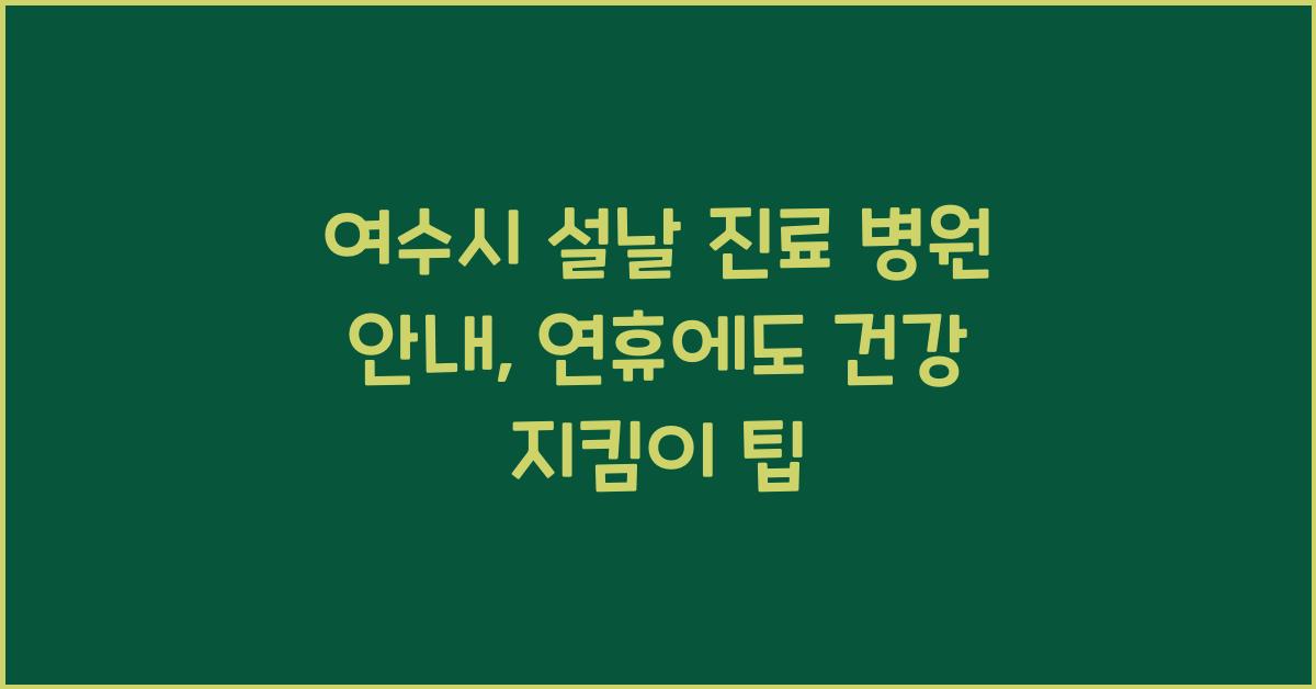 여수시 설날 진료 병원 안내, 연휴에도 건강 지킴이