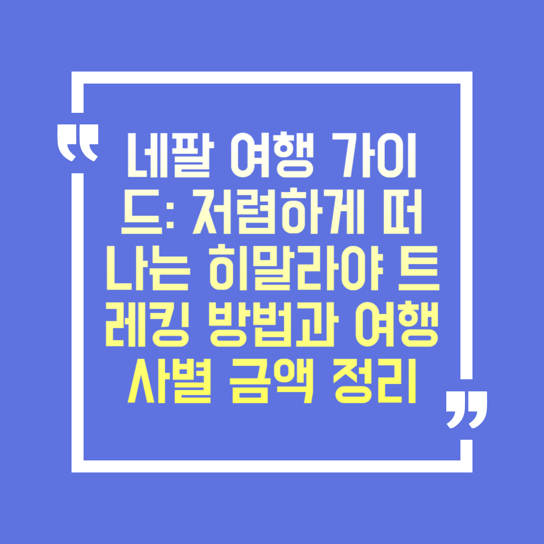 &quot;태어난 김에 세계일주4&quot; 네팔 여행 가이드: 저렴하게 떠나는 히말라야 트레킹 방법과 여행사별 금액 정리