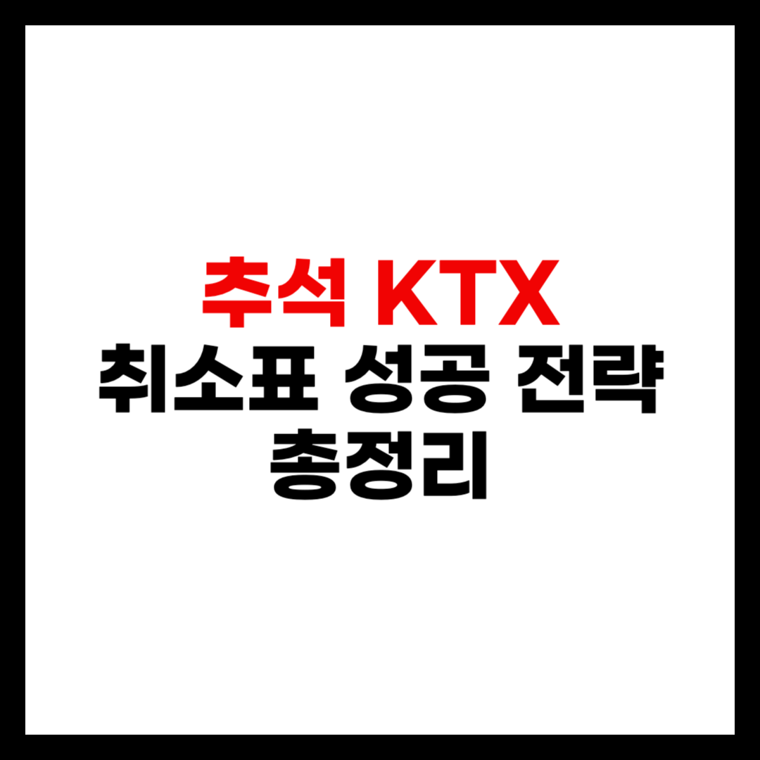 2025 추석 KTX 예매 실패했다면? 취소표 잡는 마지막 성공 전략 총정리