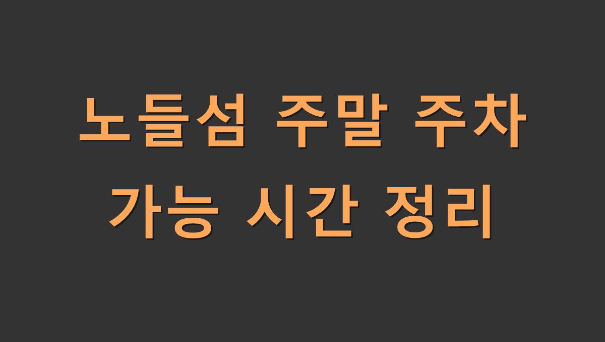 노들섬 주말 주차 가능 시간 정리