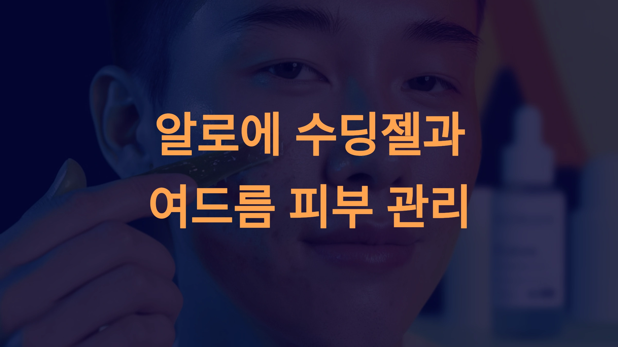 알로에 수딩젤로 여드름 피부 관리: 과학적 데이터와 활용법