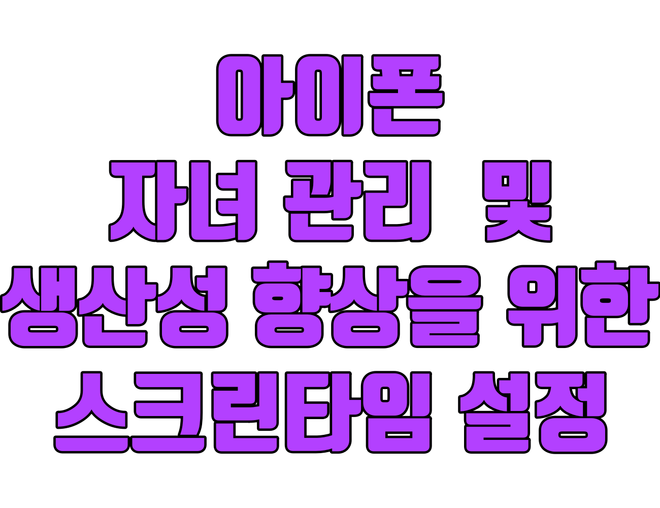 아이폰 자녀 스마트폰 사용 관리 및 집중력과 생산성 향상을 위한 스크린타임 설정 방법