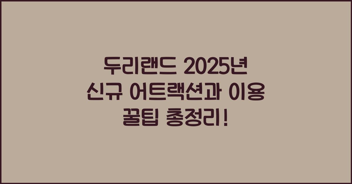 두리랜드 2025년 신규 어트랙션과 이용 꿀팁