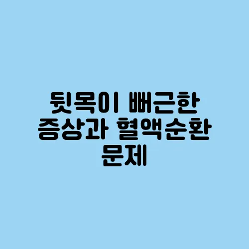 뒷목이 뻐근한 증상과 혈액순환 문제