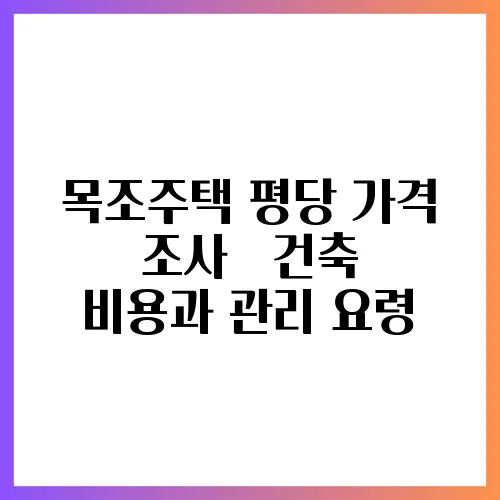 목조주택 평당 가격 조사 – 건축 비용과 관리 요령