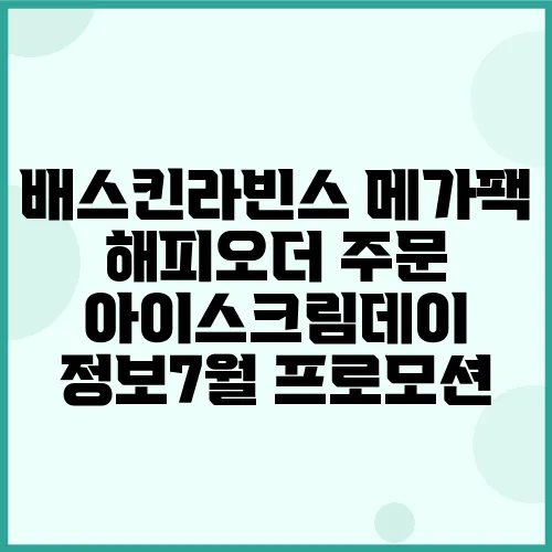 배스킨라빈스 메가팩 해피오더 주문 아이스크림데이 정보7월 프로모션
