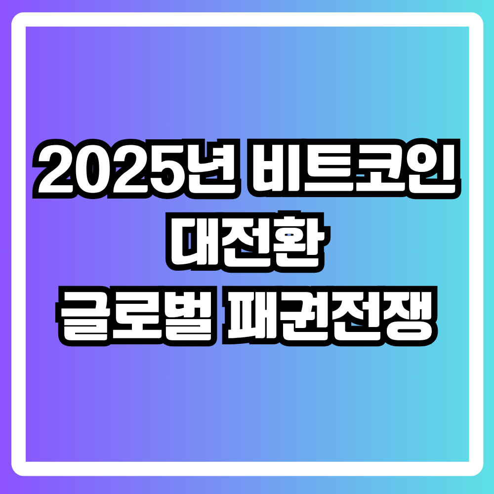 2025년 비트코인 대전환글로벌 패권전쟁