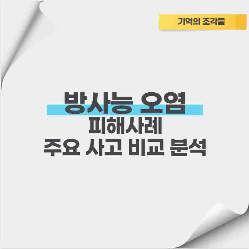 방사능 오염 피해사례 주요 사고 비교 분석