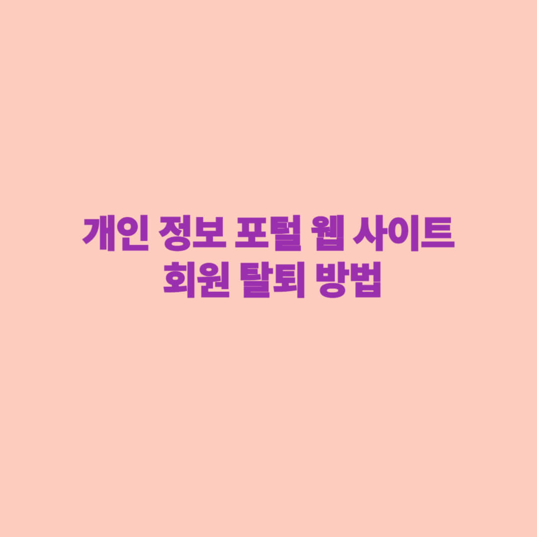 개인 정보 포털 웹 사이트 회원 탈퇴 방법