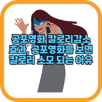 공포영화 칼로리감소 효과, 공포영화를 보면 칼로리 소모 되는 이유