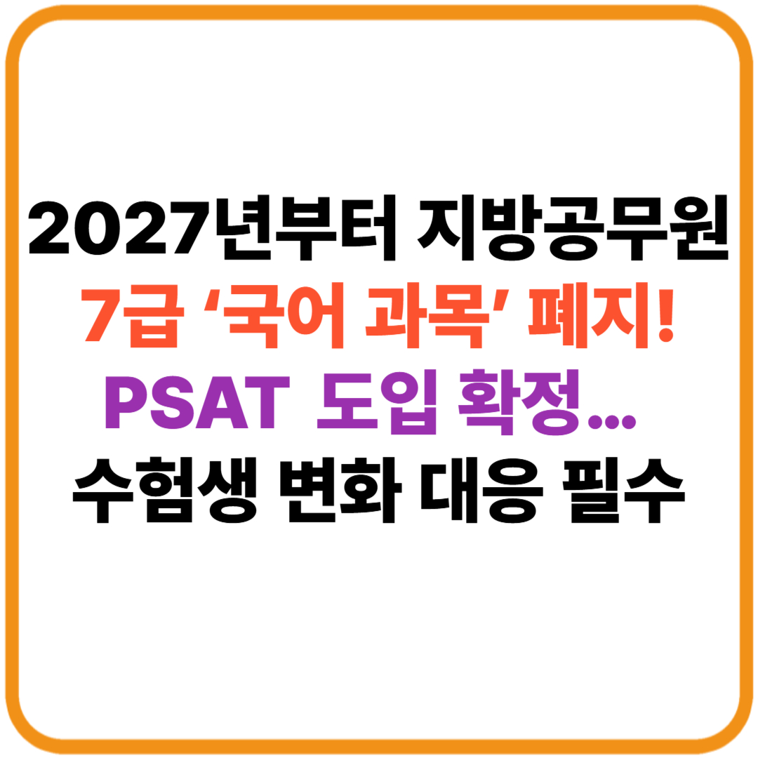 2027년부터 지방공무원 7급 ‘국어 과목’ 폐지! PSAT 도입 확정… 수험생 변화 대응 필수 썸네일