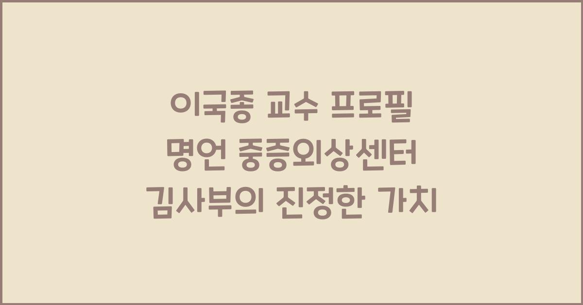 이국종 교수 프로필 명언 중증외상센터 김사부