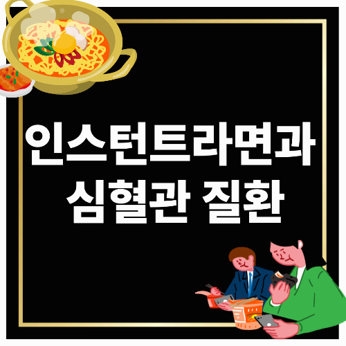 인스턴트라면과 심혈관질환 : 라면과의 공존은 과연 가능할까?