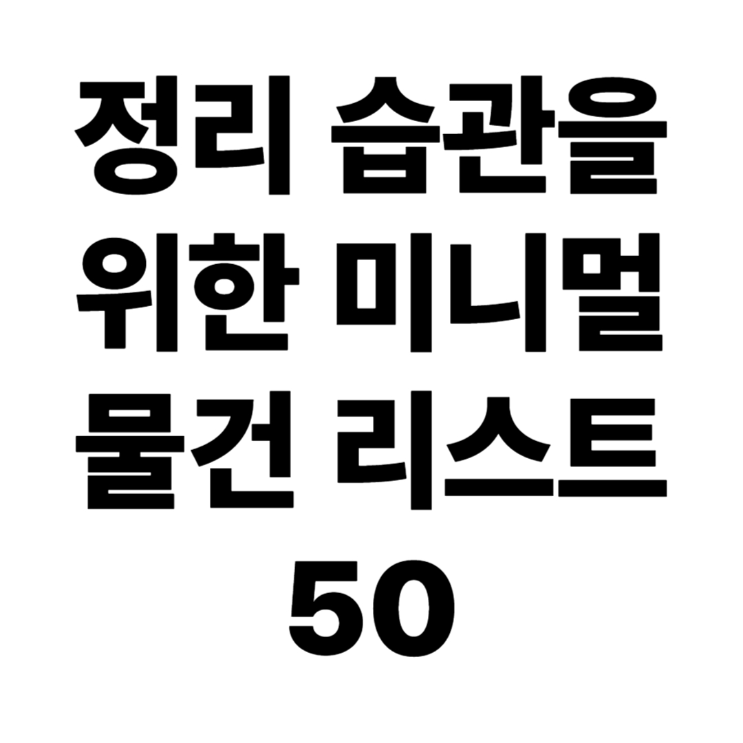 정리 습관을 위한 미니멀 물건 리스트 50 &ndash; 지금 당장 줄여도 되는 것들