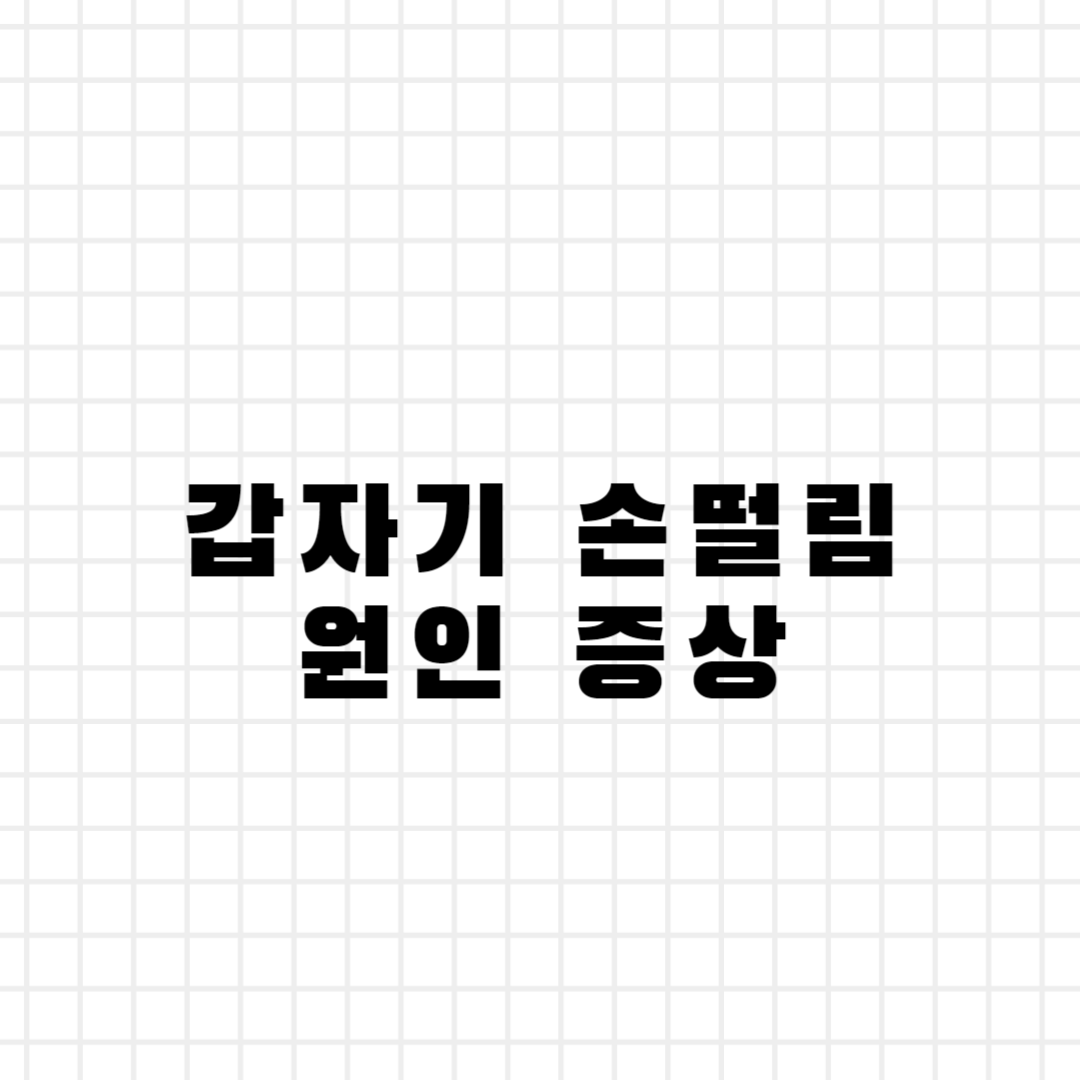 갑자기 손떨림 원인 증상