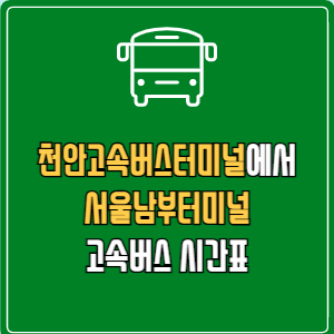 천안고속버스터미널에서 서울남부터미널 고속버스 시간표 요금 예매