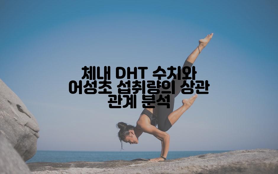 체내 DHT 수치와 어성초 섭취량의 상관 관계 분석