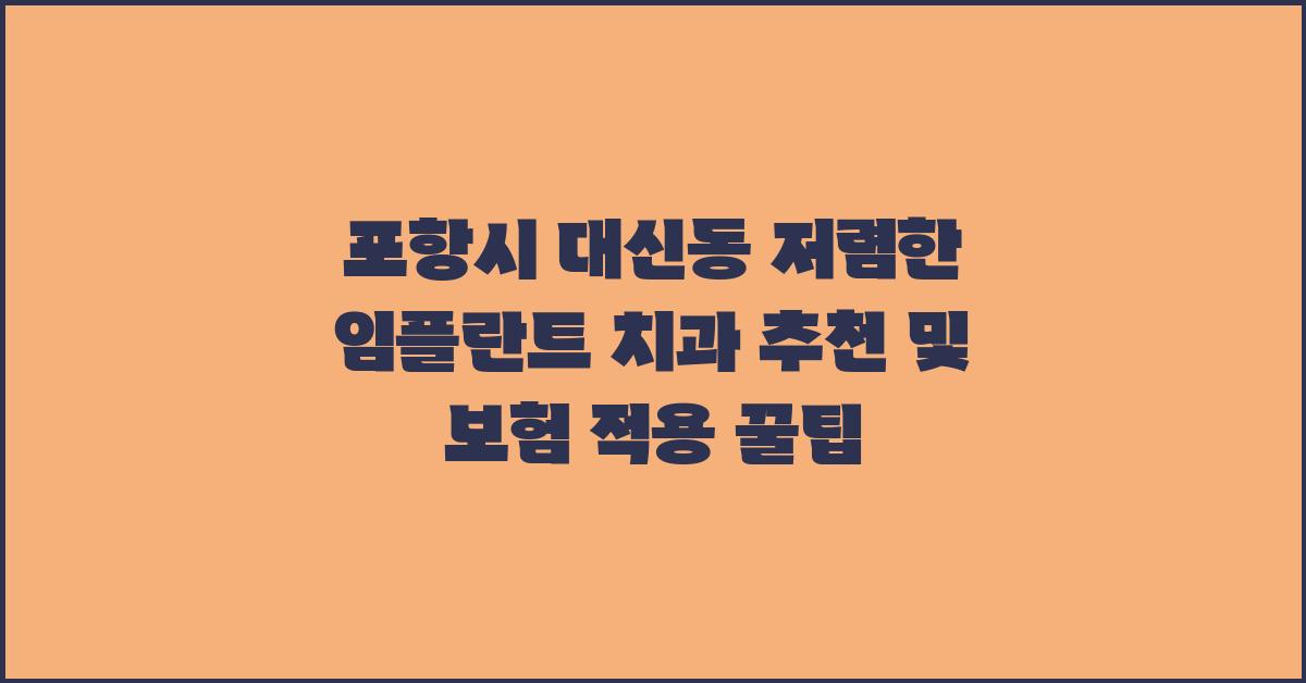 포항시 대신동 저렴한 임플란트 치과 추천 및 보험 적용 정보