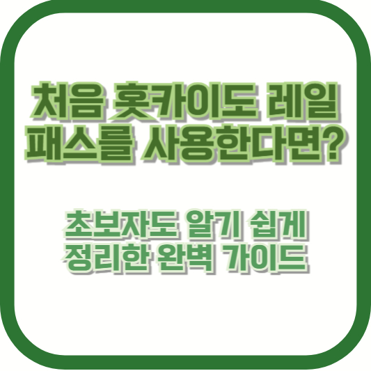 처음 홋카이도 레일 패스를 사용한다면? 초보자도 알기 쉽게 정리한 완벽 가이드