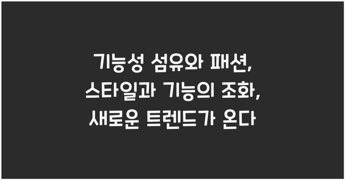 기능성 섬유와 패션: 스타일과 기능의 조화