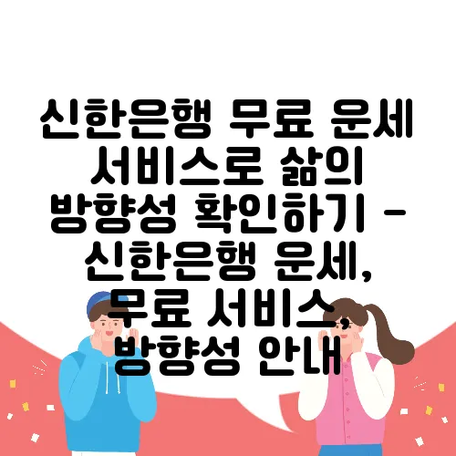 신한은행 무료 운세 서비스로 삶의 방향성 확인하기 - 신한은행 운세, 무료 서비스, 방향성 안내