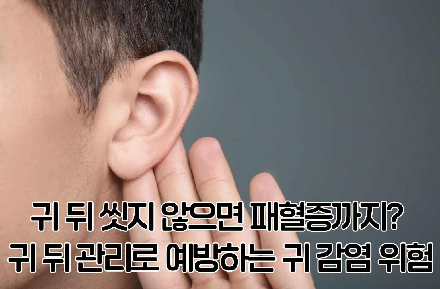 귀 뒤 관리의 중요성과 건강 위험: 패혈증까지 유발할 수 있는 숨겨진 위험