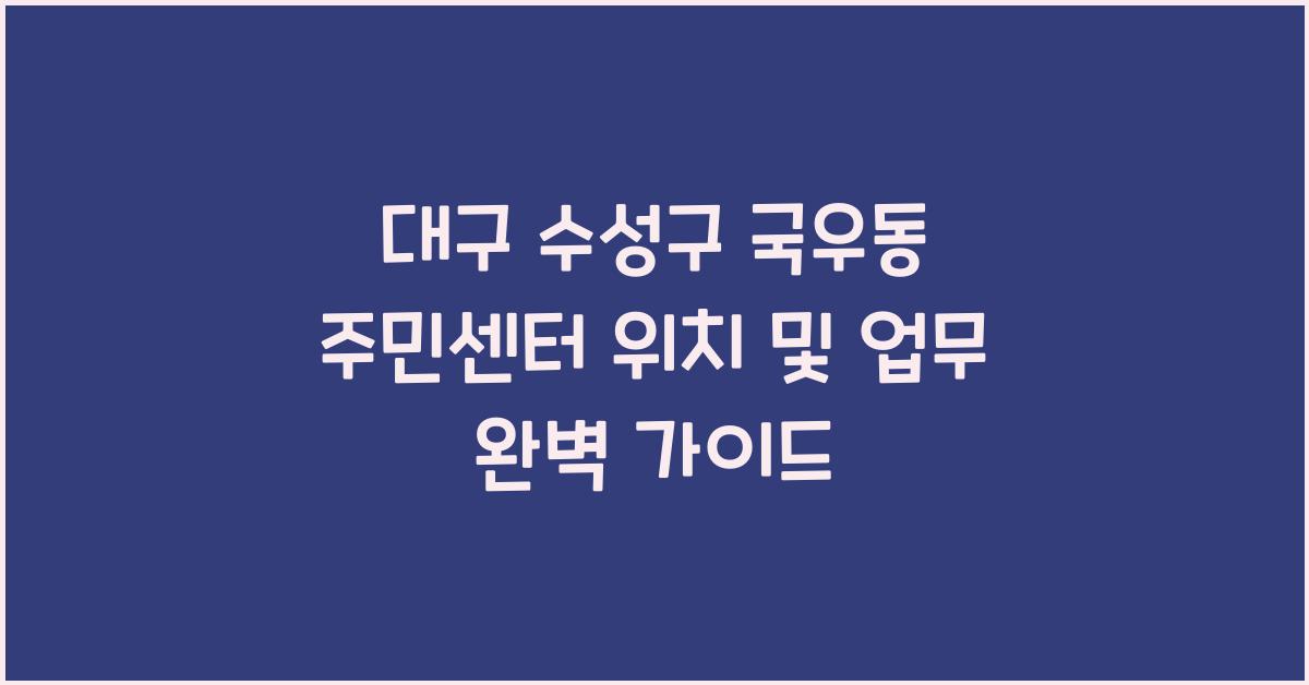 대구 수성구 국우동 주민센터 위치 및 업무 안내