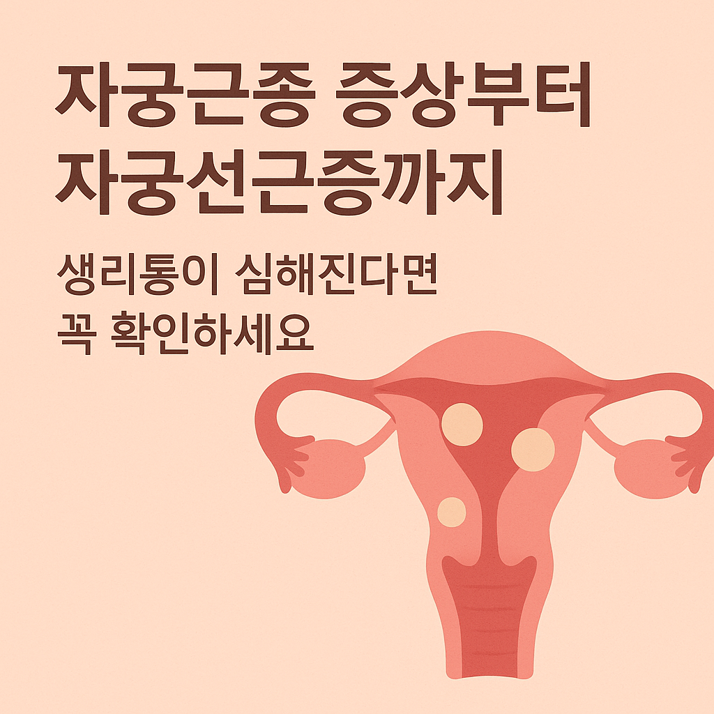 자궁근종 증상부터 자궁선근증까지, 생리통이 심해진다면 꼭 확인하세요