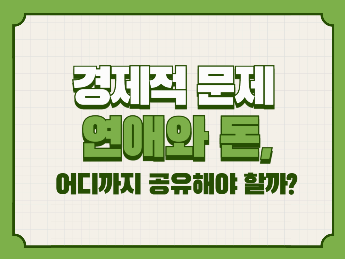 경제적 문제 – 연애와 돈, 어디까지 공유해야 할까?