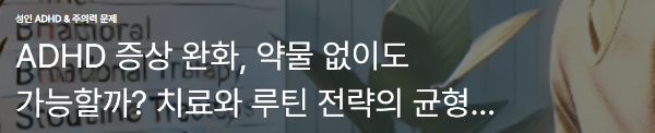 ADHD 증상 완화, 약물 없이도 가능할까? 치료와 루틴 전략의 균형 가이드
