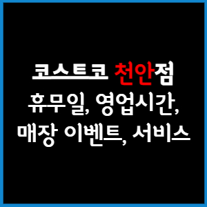 코스트코 천안점 휴무일, 영업시간, 매장서비스, 매장이벤트