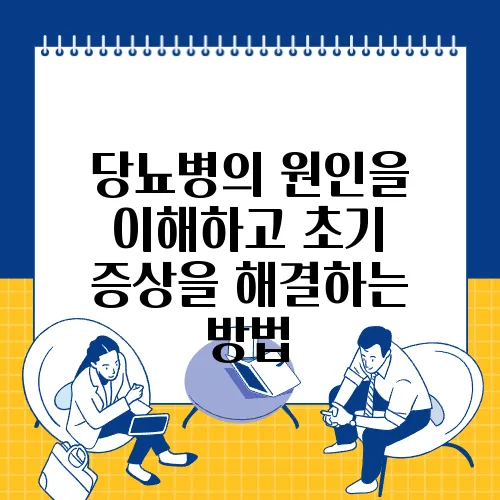당뇨병의 원인을 이해하고 초기 증상을 해결하는 방법
