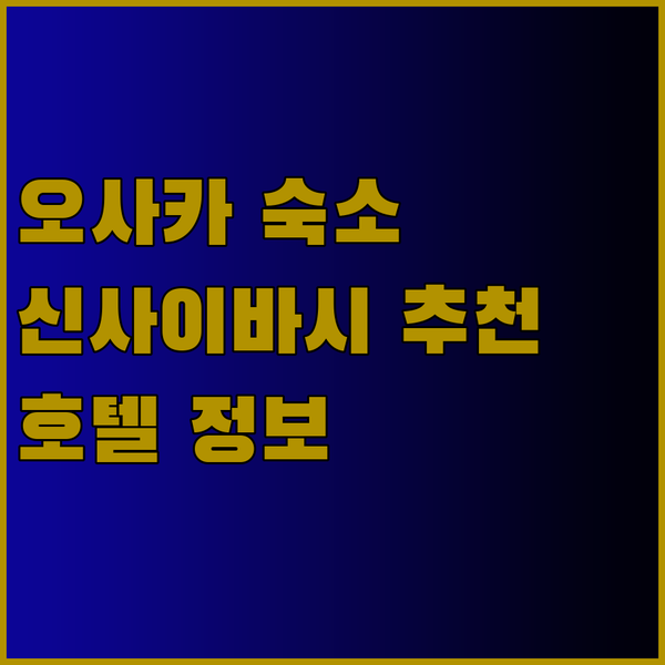 오사카 여행 숙소 예약 가이드 신사이