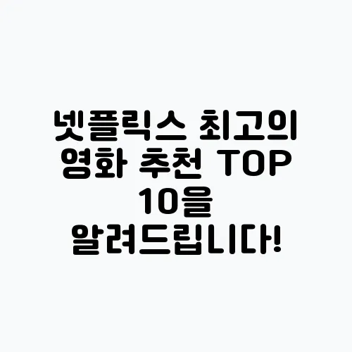 넷플릭스 최고의 영화 추천 TOP 10을 알려드립니다!