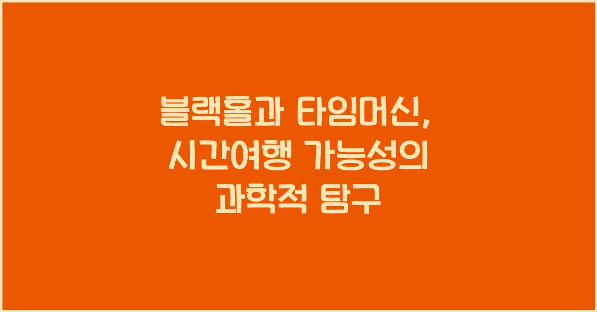 블랙홀과 타임머신, 시간여행 가능성  