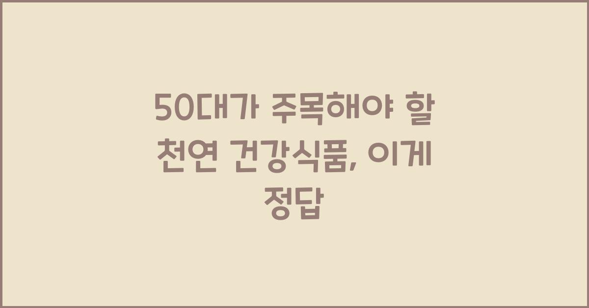 50대가 주목해야 할 천연 건강식품